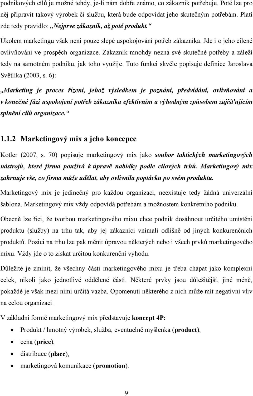 Zákazník mnohdy nezná své skutečné potřeby a záleţí tedy na samotném podniku, jak toho vyuţije. Tuto funkci skvěle popisuje definice Jaroslava Světlíka (2003, s.