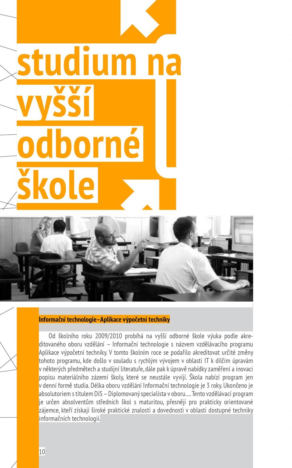 V tomto školním roce se podařilo akreditovat určité změny tohoto programu, kde došlo v souladu s rychlým vývojem v oblasti IT k dílčím úpravám v některých předmětech a studijní literatuře, dále pak k