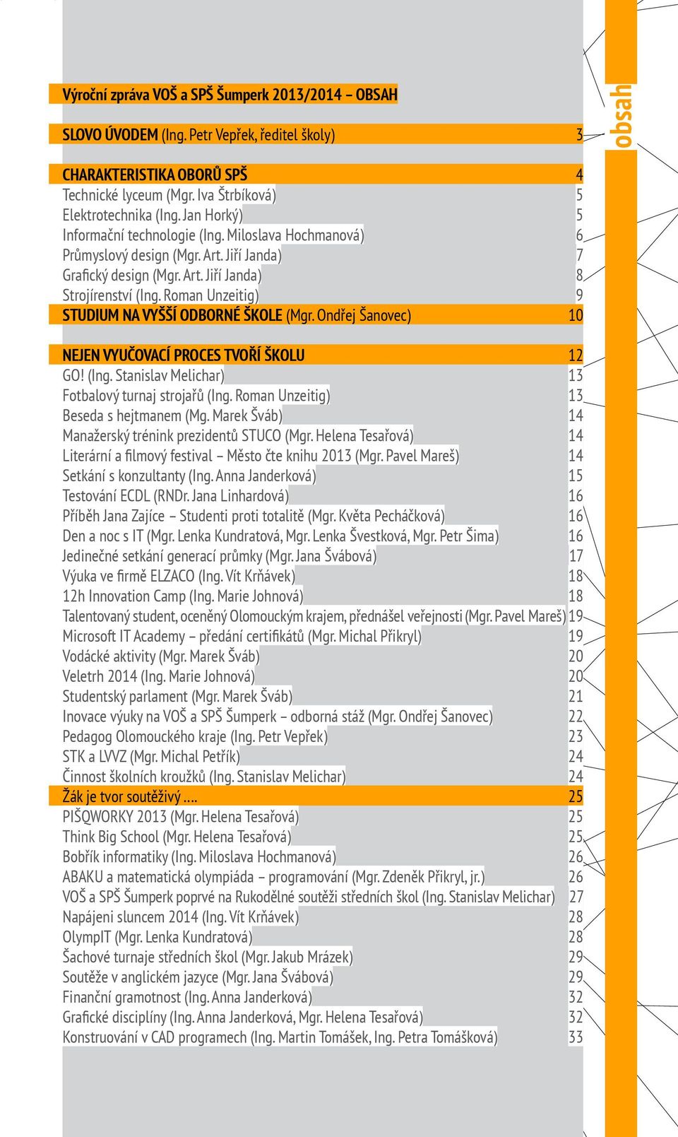 Roman Unzeitig) 9 STUDIUM NA VYŠŠÍ ODBORNÉ ŠKOLE (Mgr. Ondřej Šanovec) 10 NEJEN VYUČOVACÍ PROCES TVOŘÍ ŠKOLU 12 GO! (Ing. Stanislav Melichar) 13 Fotbalový turnaj strojařů (Ing.