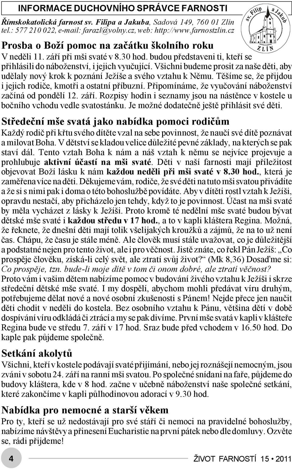 Všichni budeme prosit za naše děti, aby udělaly nový krok k poznání Ježíše a svého vztahu k Němu. Těšíme se, že přijdou i jejich rodiče, kmotři a ostatní příbuzní.