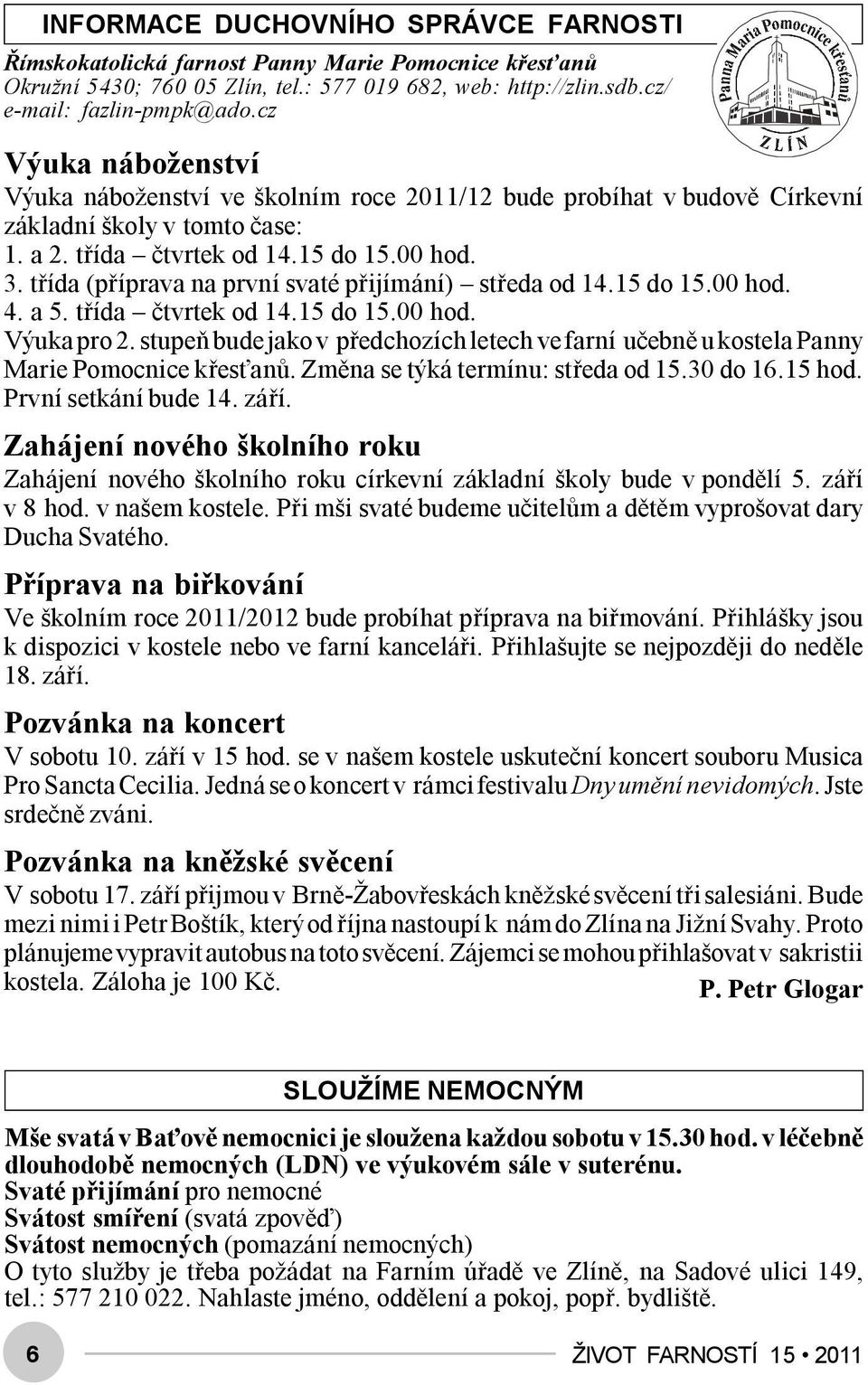 třída (příprava na první svaté přijímání) středa od 14.15 do 15.00 hod. 4. a 5. třída čtvrtek od 14.15 do 15.00 hod. Výuka pro 2.