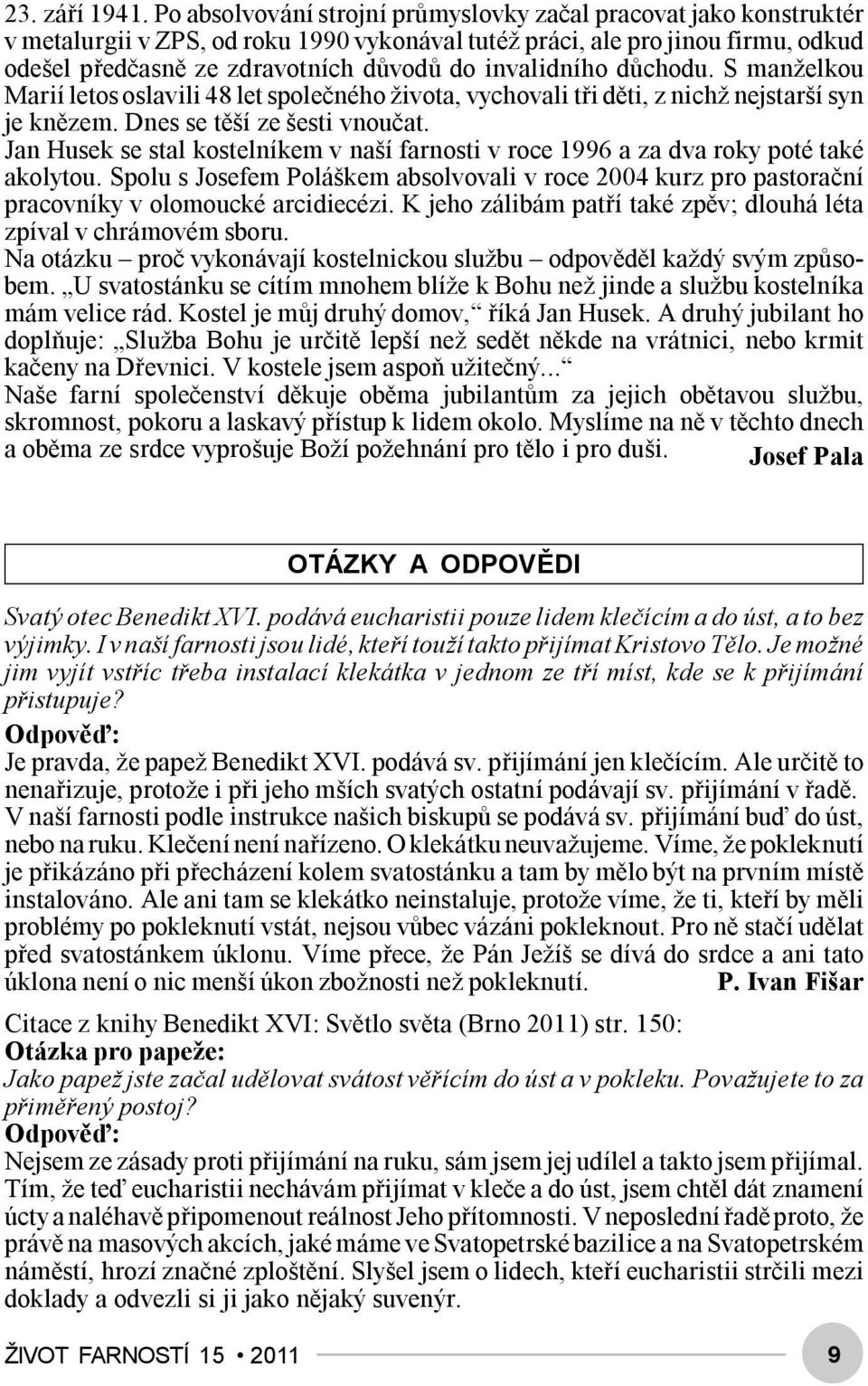 invalidního důchodu. S manželkou Marií letos oslavili 48 let společného života, vychovali tři děti, z nichž nejstarší syn je knězem. Dnes se těší ze šesti vnoučat.