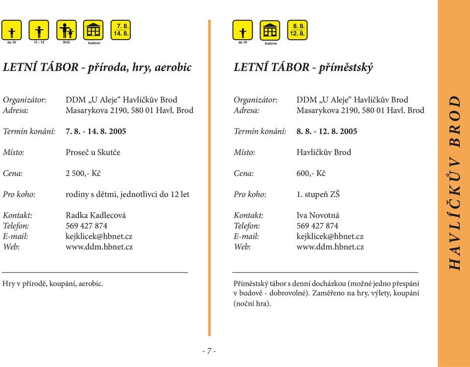 cz www.ddm.hbnet.cz DDM U Aleje Havlíčkův Brod Masarykova 2190, 580 01 Havl. Brod Termín konání: 8. 8. - 12. 8. 2005 Havlíčkův Brod 600,- Kč Pro koho: 1.