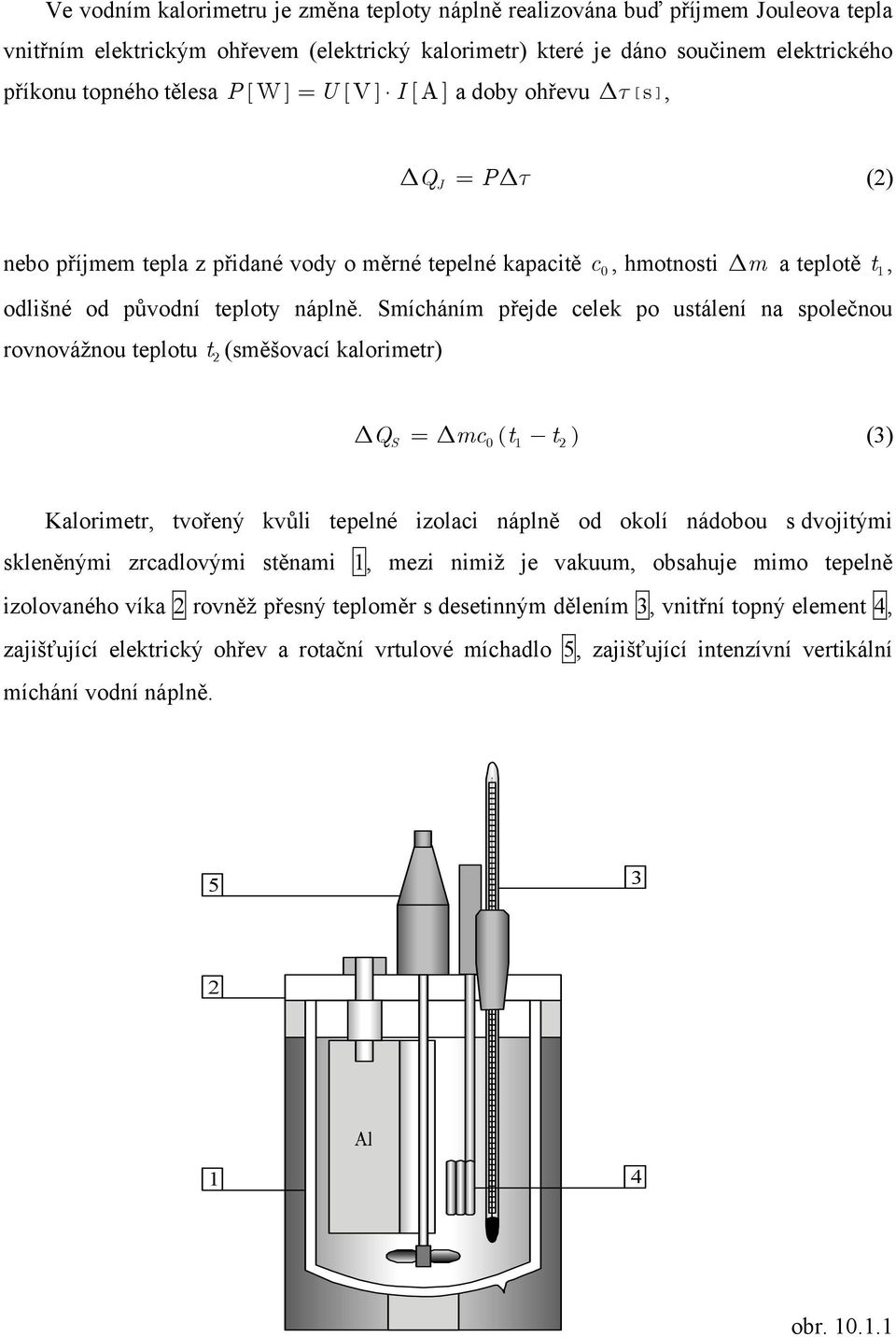 Smícháním přejde celek po ustálení na společnou rovnovážnou teplotu t 2 (směšovací kalorimetr) 1 Q = mc ( t t ) (3) S 1 2 Kalorimetr, tvořený kvůli tepelné izolaci náplně od okolí nádobou s dvojitými