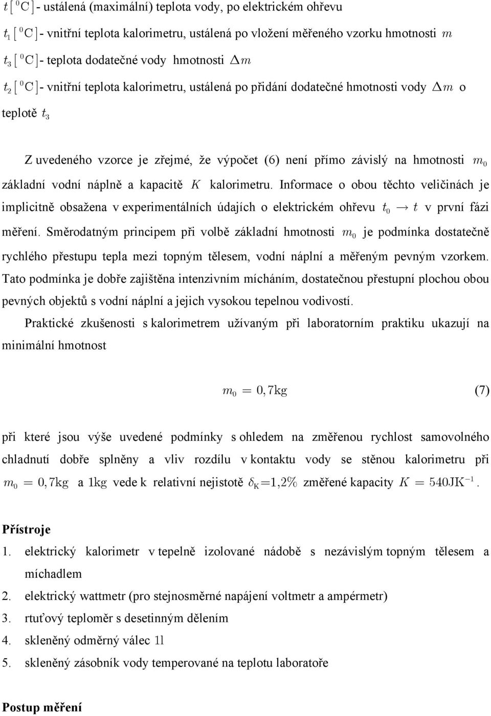 a kapacitě kalorimetru. Informace o obou těchto veličinách je implicitně obsažena v experimentálních údajích o elektrickém ohřevu měření.