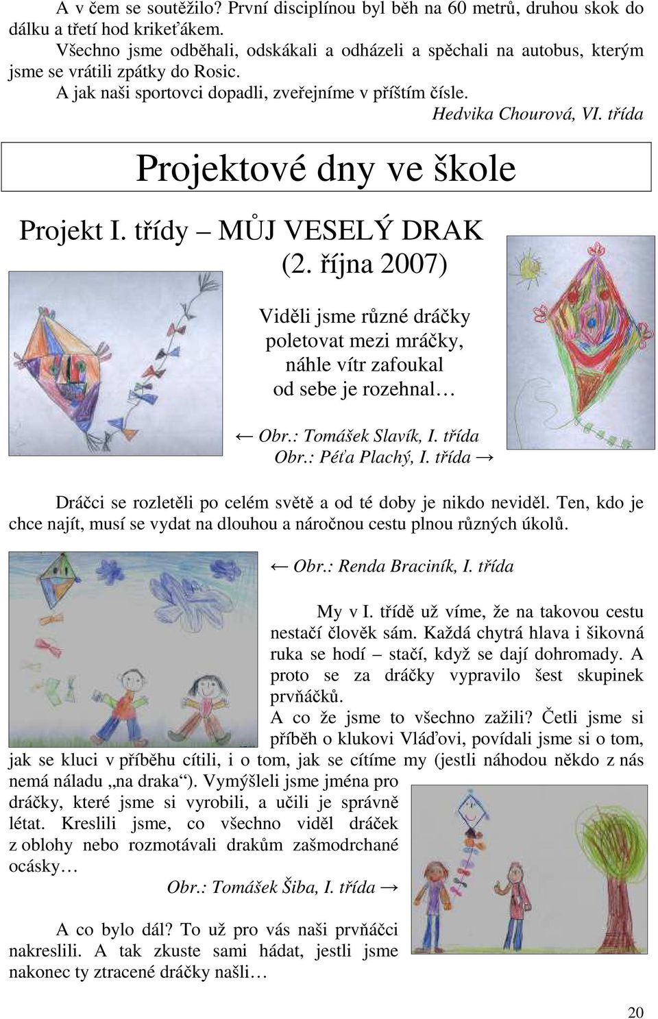 třída Projektové dny ve škole Projekt I. třídy MŮJ VESELÝ DRAK (2. října 2007) Viděli jsme různé dráčky poletovat mezi mráčky, náhle vítr zafoukal od sebe je rozehnal Obr.: Tomášek Slavík, I.