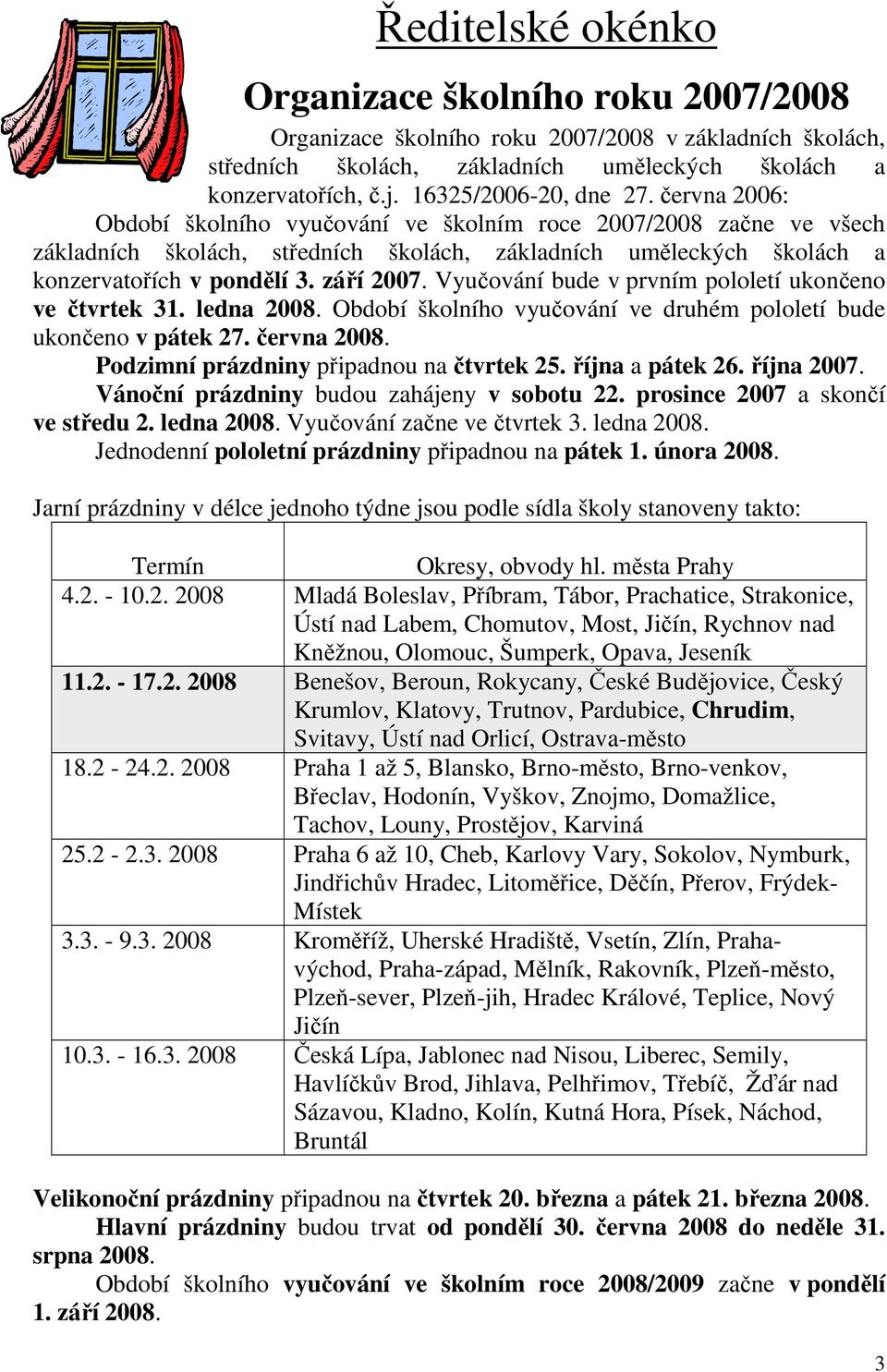 června 2006: Období školního vyučování ve školním roce 2007/2008 začne ve všech základních školách, středních školách, základních uměleckých školách a konzervatořích v pondělí 3. září 2007.