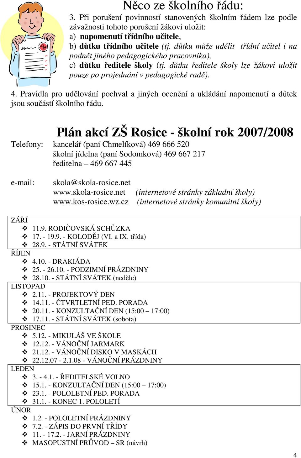 Pravidla pro udělování pochval a jiných ocenění a ukládání napomenutí a důtek jsou součástí školního řádu.