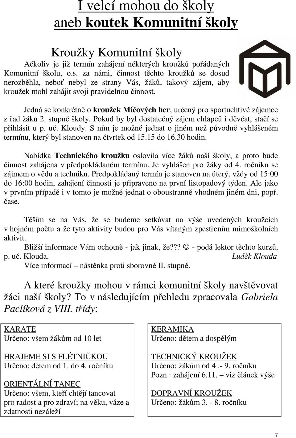 Jedná se konkrétně o kroužek Míčových her, určený pro sportuchtivé zájemce z řad žáků 2. stupně školy. Pokud by byl dostatečný zájem chlapců i děvčat, stačí se přihlásit u p. uč. Kloudy.