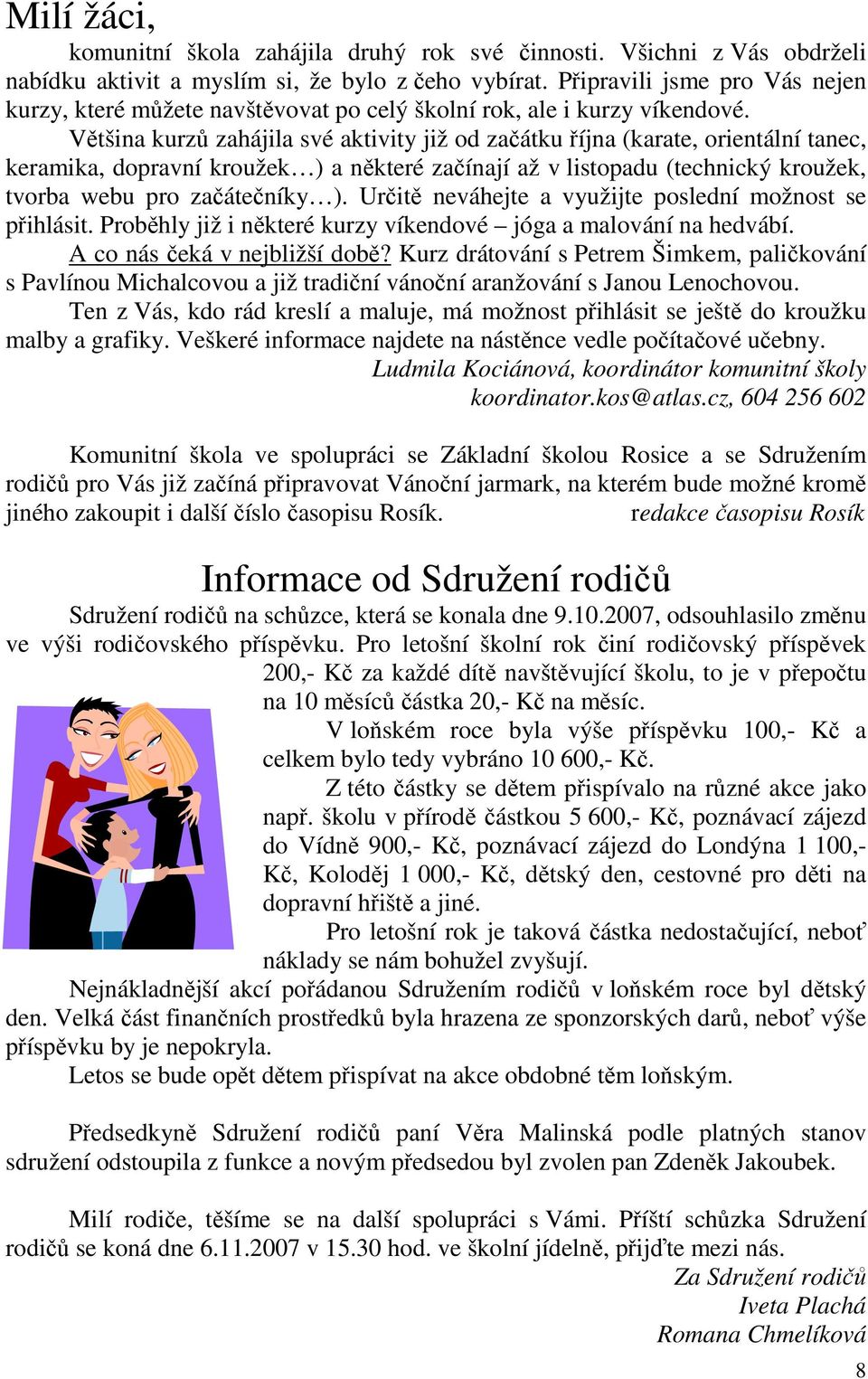 Většina kurzů zahájila své aktivity již od začátku října (karate, orientální tanec, keramika, dopravní kroužek ) a některé začínají až v listopadu (technický kroužek, tvorba webu pro začátečníky ).