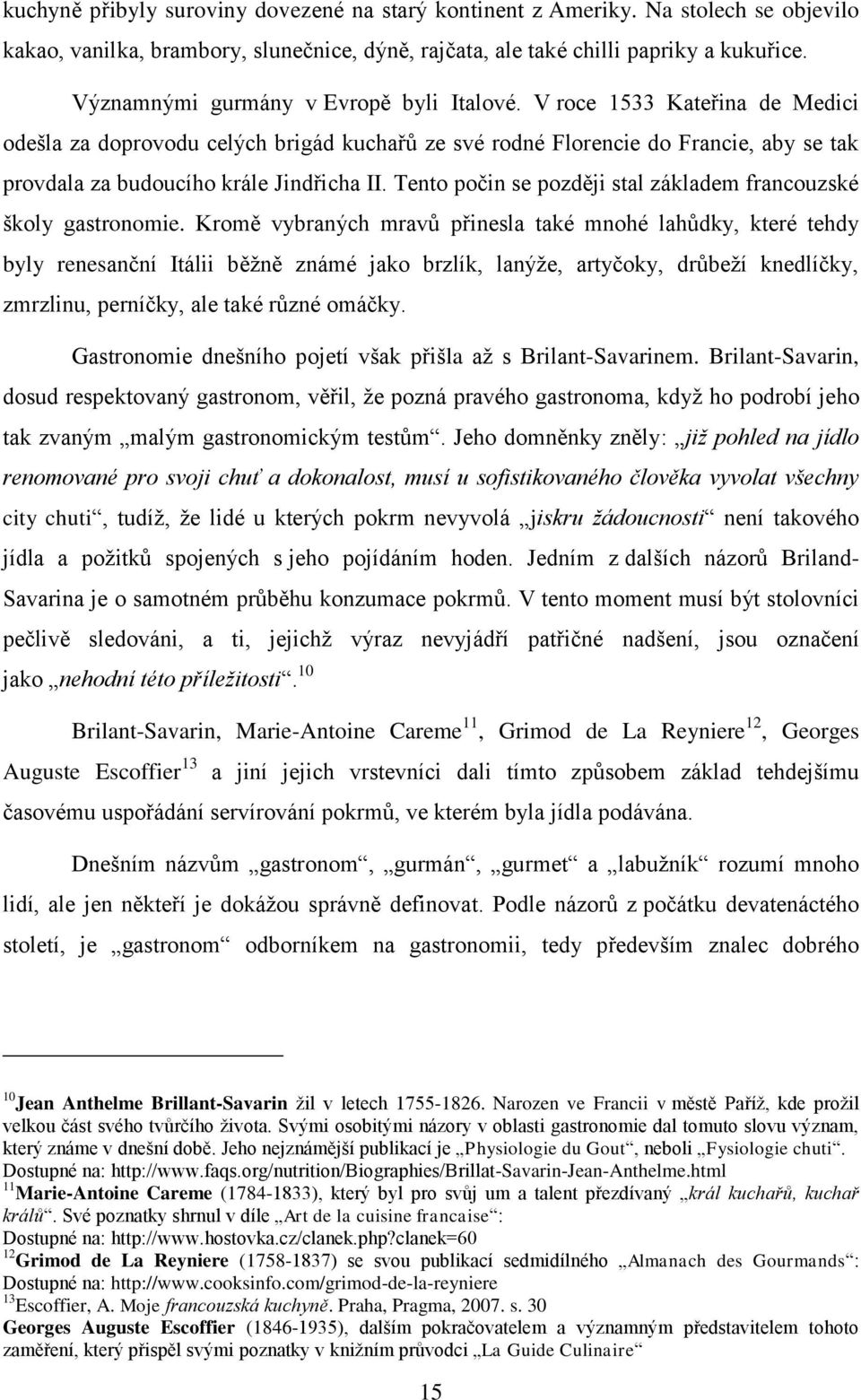 V roce 1533 Kateřina de Medici odešla za doprovodu celých brigád kuchařů ze své rodné Florencie do Francie, aby se tak provdala za budoucího krále Jindřicha II.