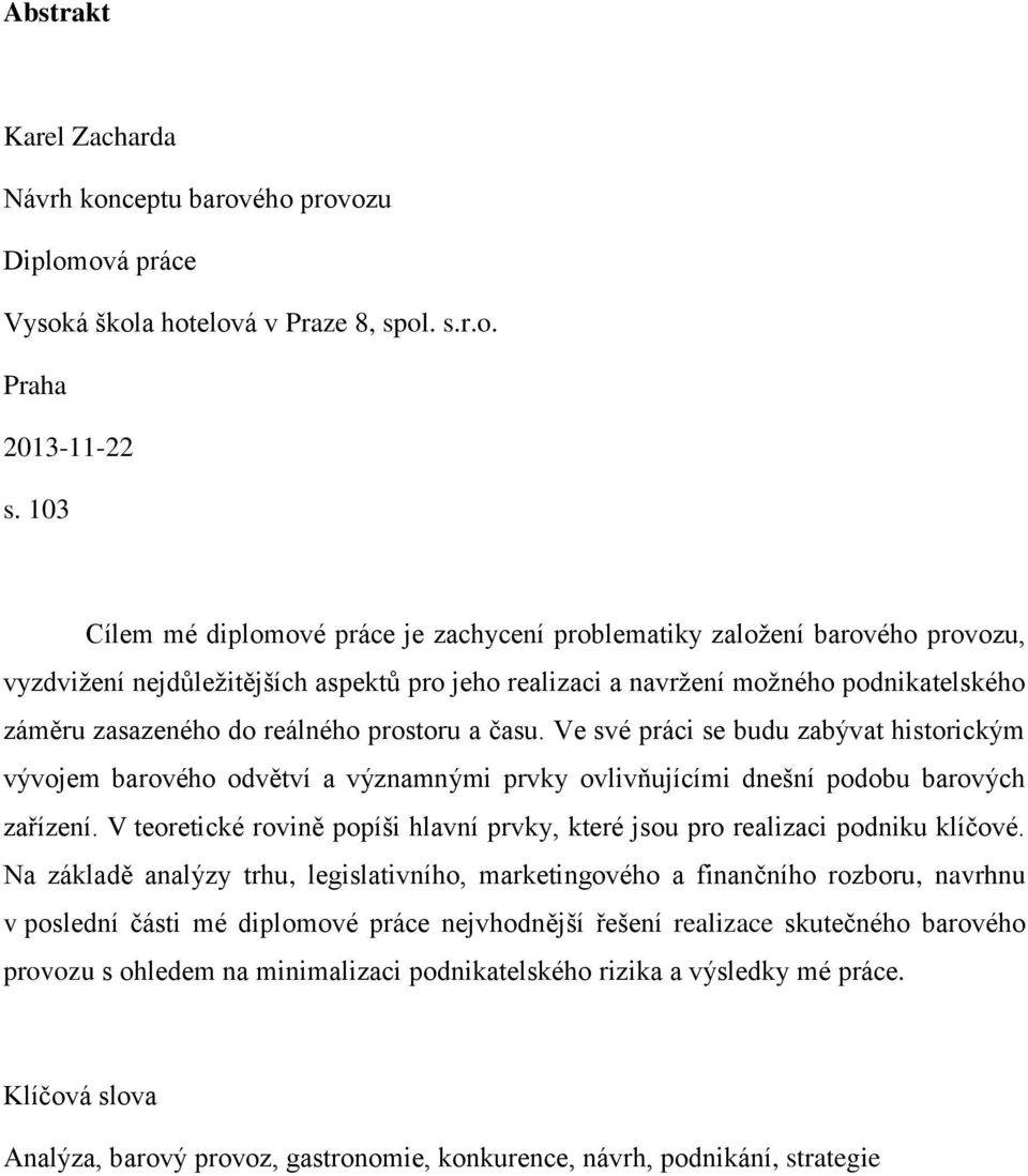 reálného prostoru a času. Ve své práci se budu zabývat historickým vývojem barového odvětví a významnými prvky ovlivňujícími dnešní podobu barových zařízení.