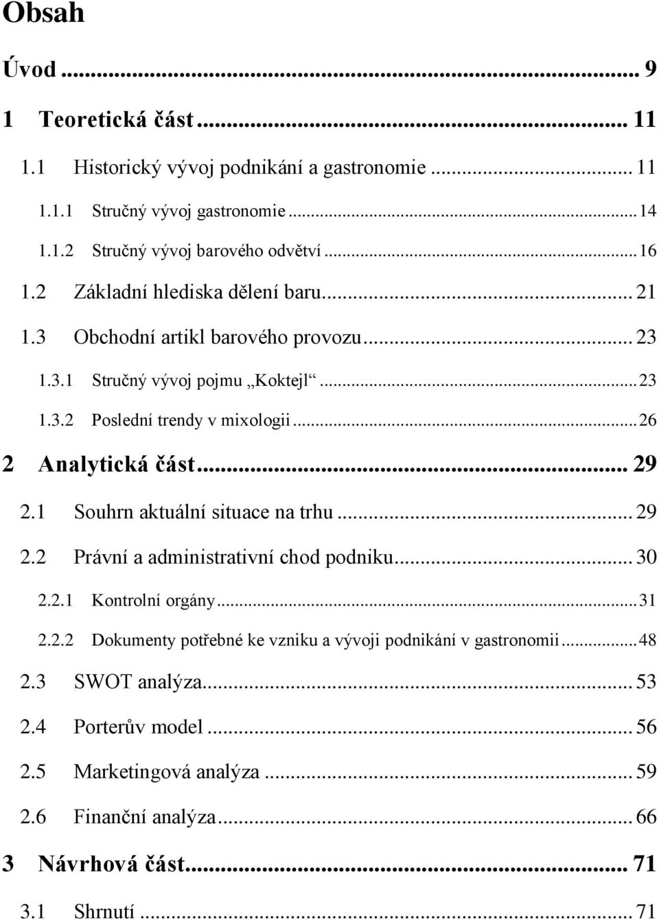 .. 26 2 Analytická část... 29 2.1 Souhrn aktuální situace na trhu... 29 2.2 Právní a administrativní chod podniku... 30 2.2.1 Kontrolní orgány... 31 2.2.2 Dokumenty potřebné ke vzniku a vývoji podnikání v gastronomii.