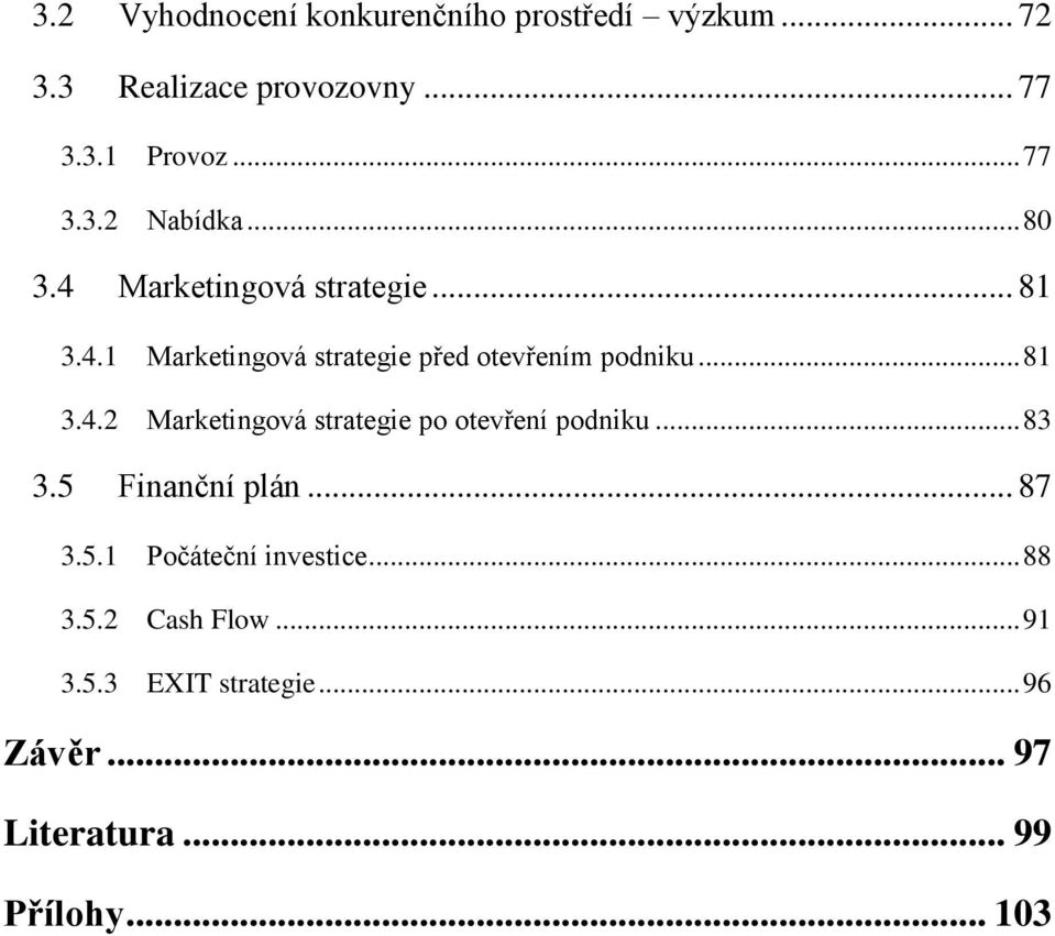 .. 83 3.5 Finanční plán... 87 3.5.1 Počáteční investice... 88 3.5.2 Cash Flow... 91 3.5.3 EXIT strategie.