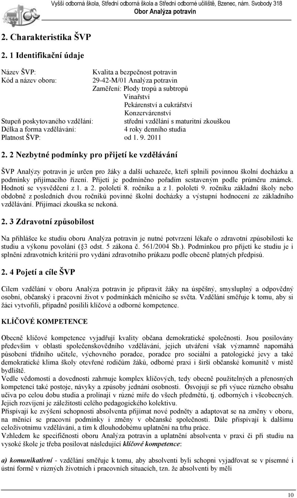 Stupeň poskytovaného vzdělání: střední vzdělání s maturitní zkouškou Délka a forma vzdělávání: 4 roky denního studia Platnost ŠVP: od 1. 9. 2011 2.