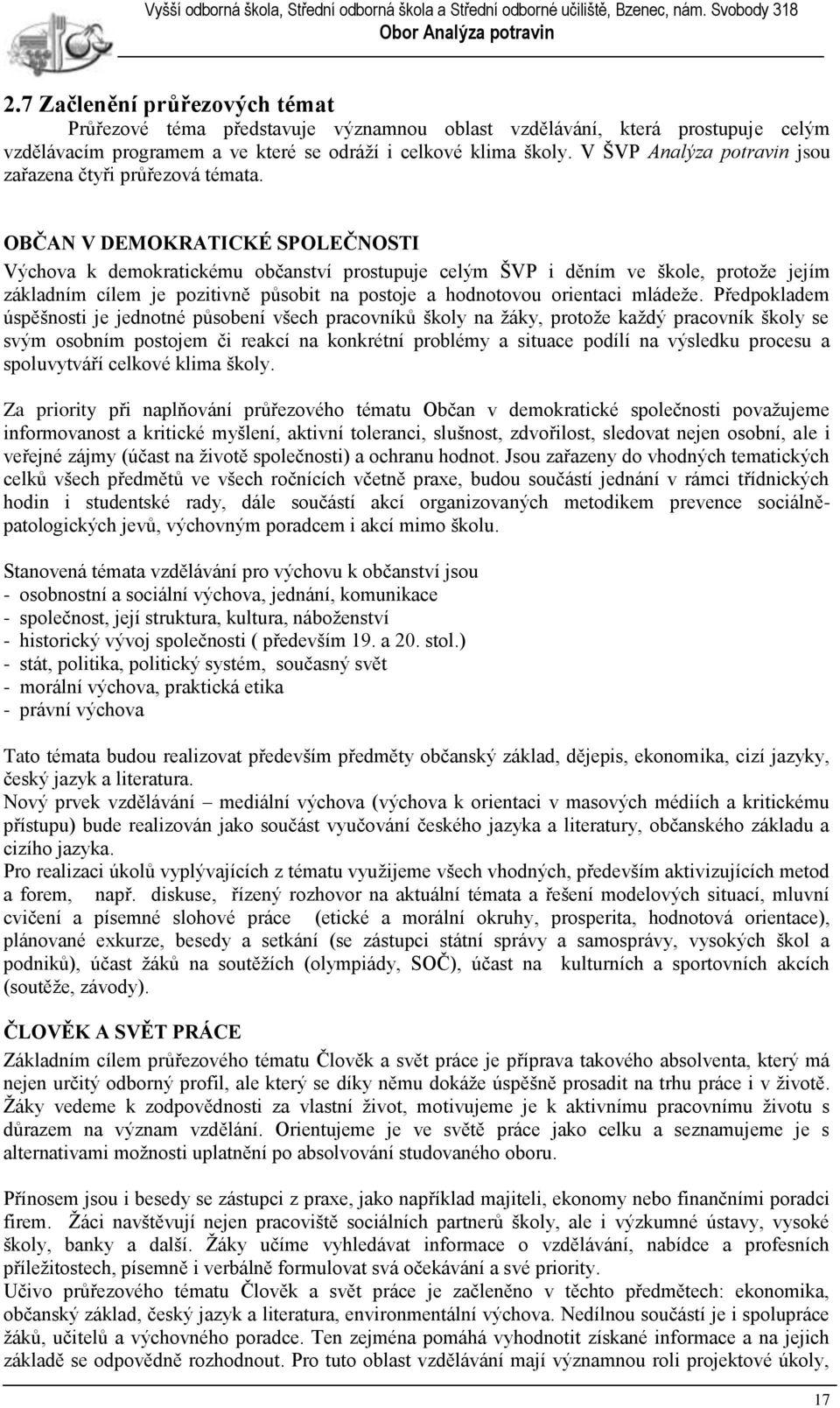 OBČAN V DEMOKRATICKÉ SPOLEČNOSTI Výchova k demokratickému občanství prostupuje celým ŠVP i děním ve škole, protože jejím základním cílem je pozitivně působit na postoje a hodnotovou orientaci mládeže.