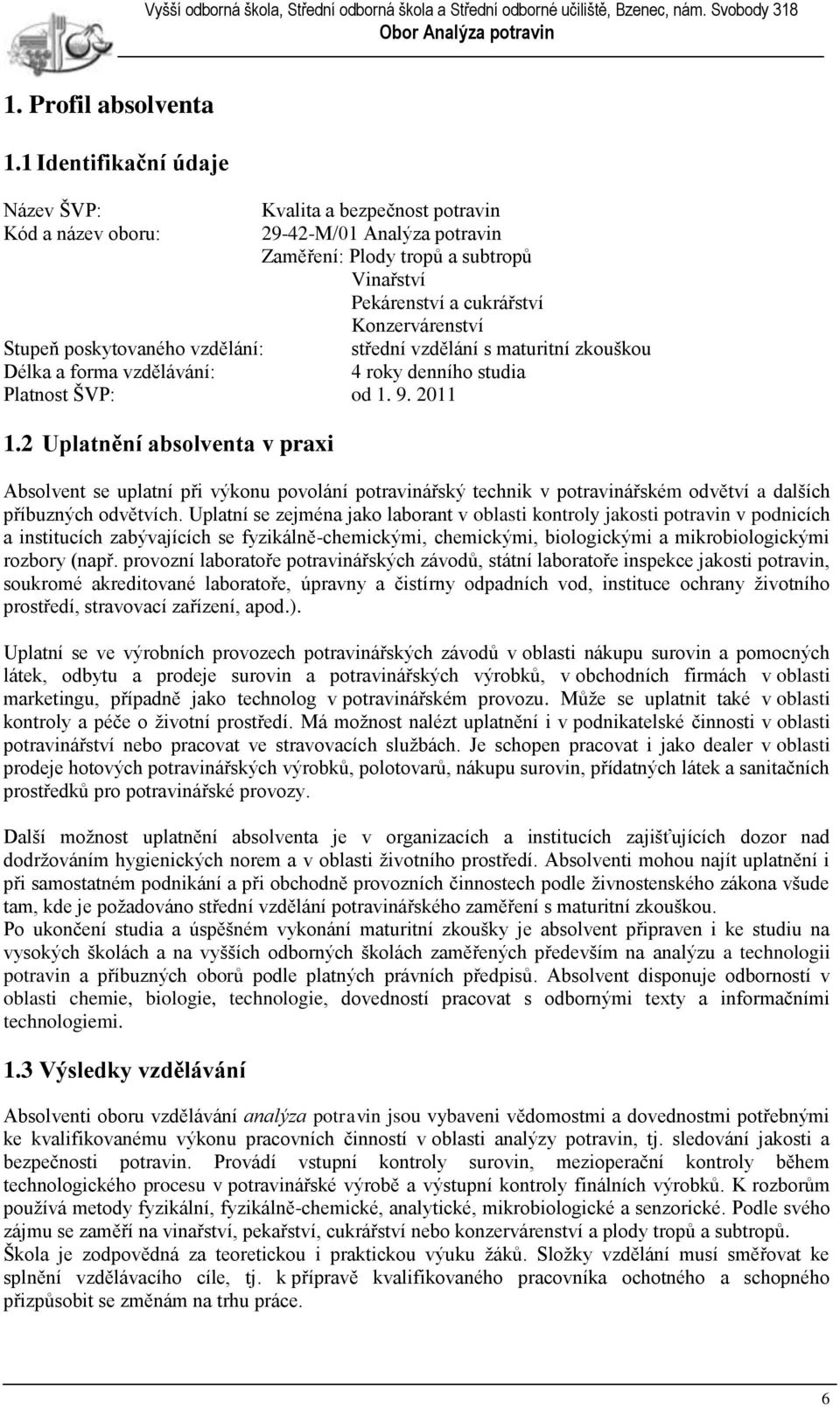 Stupeň poskytovaného vzdělání: střední vzdělání s maturitní zkouškou Délka a forma vzdělávání: 4 roky denního studia Platnost ŠVP: od 1. 9. 2011 1.