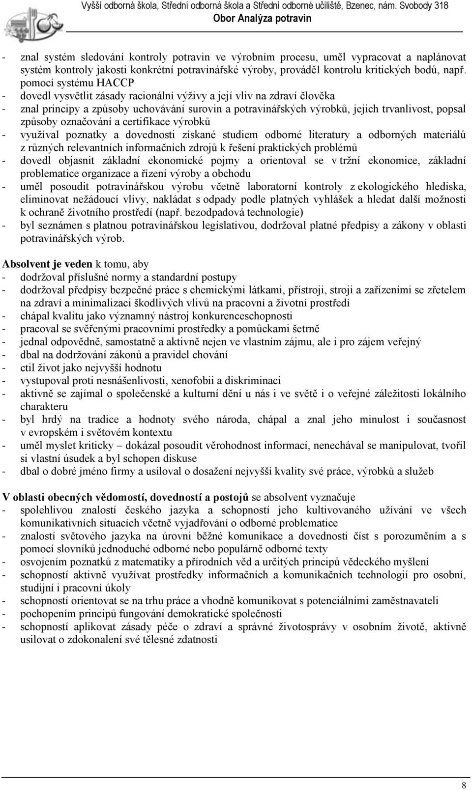 způsoby označování a certifikace výrobků - využíval poznatky a dovednosti získané studiem odborné literatury a odborných materiálů z různých relevantních informačních zdrojů k řešení praktických