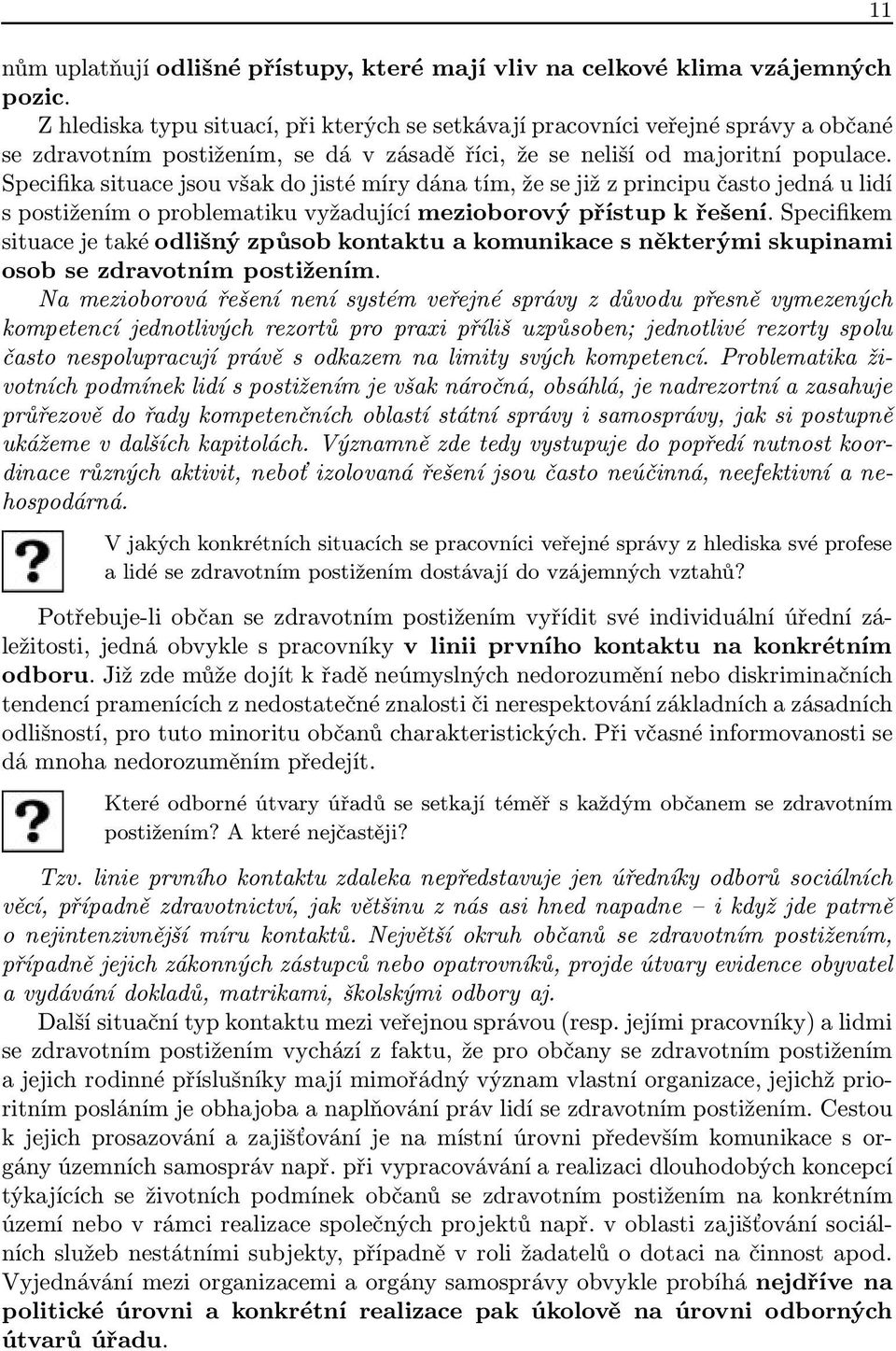 Specifika situace jsou však do jisté míry dána tím, že se již z principu často jedná u lidí s postižením o problematiku vyžadující mezioborový přístup k řešení.