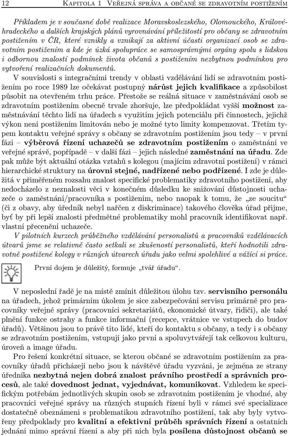 lidskou i odbornou znalostí podmínek života občanů s postižením nezbytnou podmínkou pro vytvoření realizačních dokumentů.