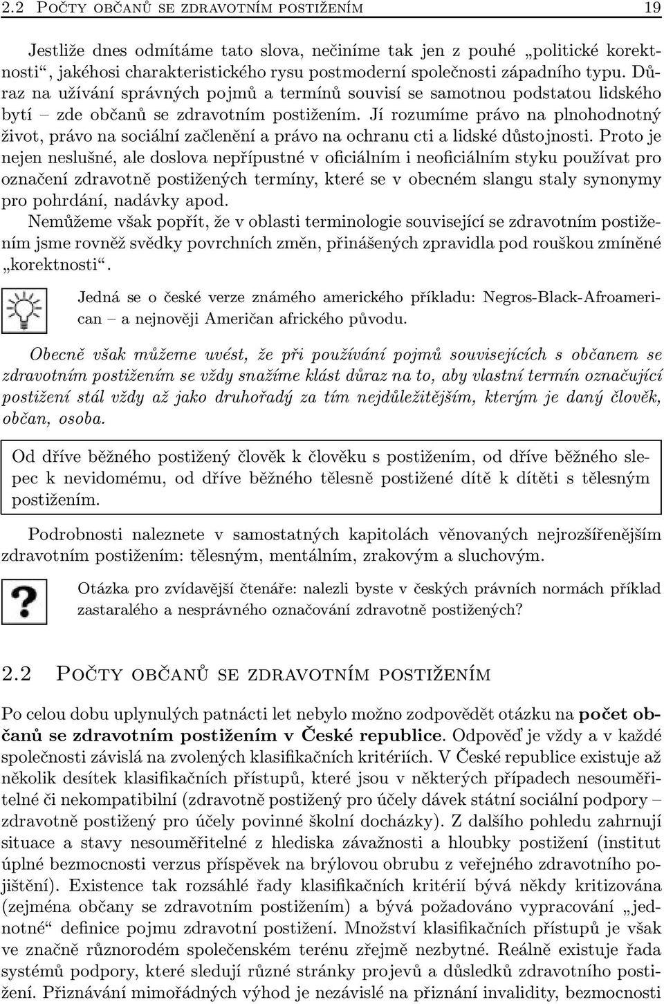 Jí rozumíme právo na plnohodnotný život, právo na sociální začlenění a právo na ochranu cti a lidské důstojnosti.