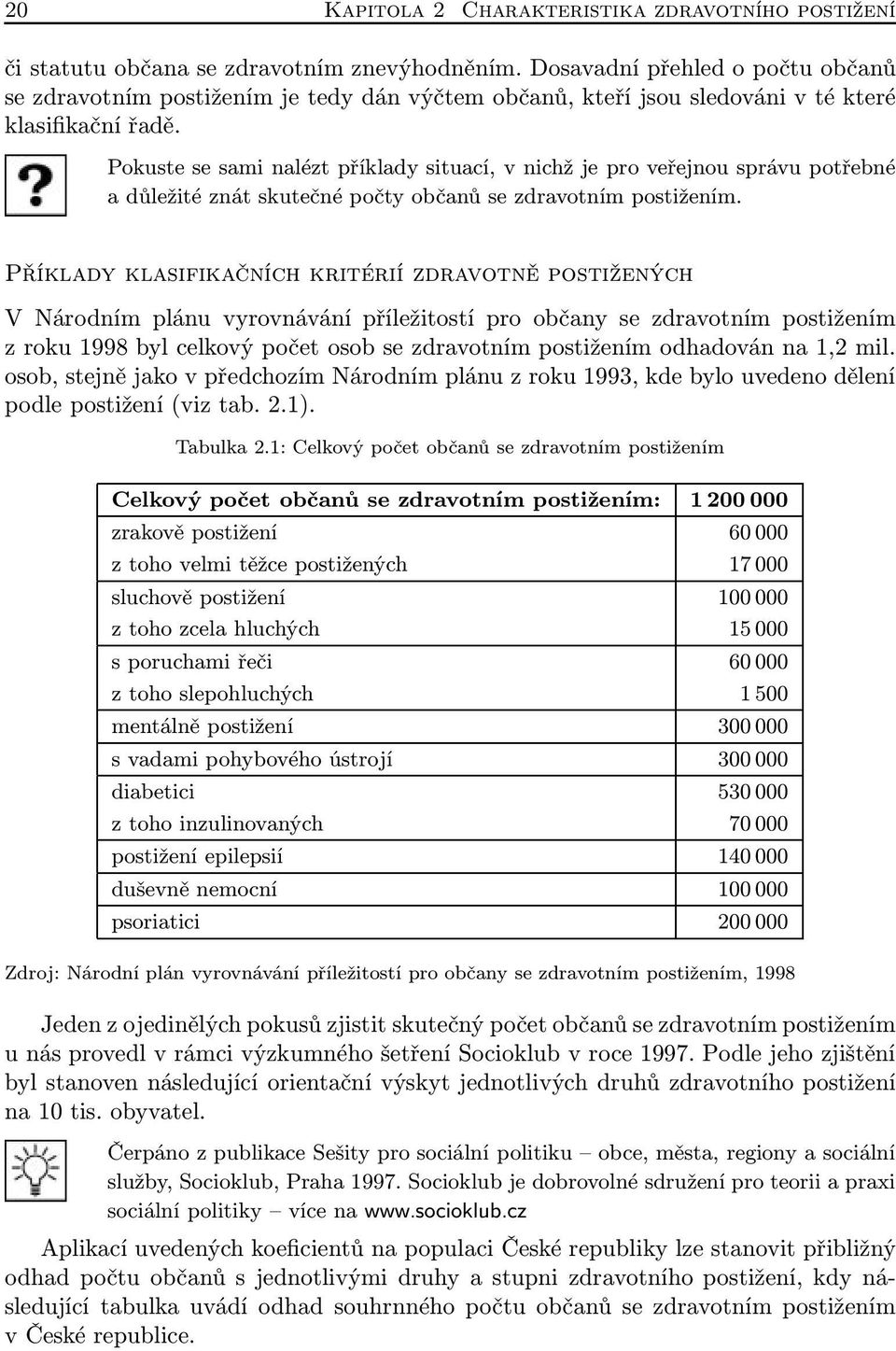 Pokuste se sami nalézt příklady situací, v nichž je pro veřejnou správu potřebné a důležité znát skutečné počty občanů se zdravotním postižením.