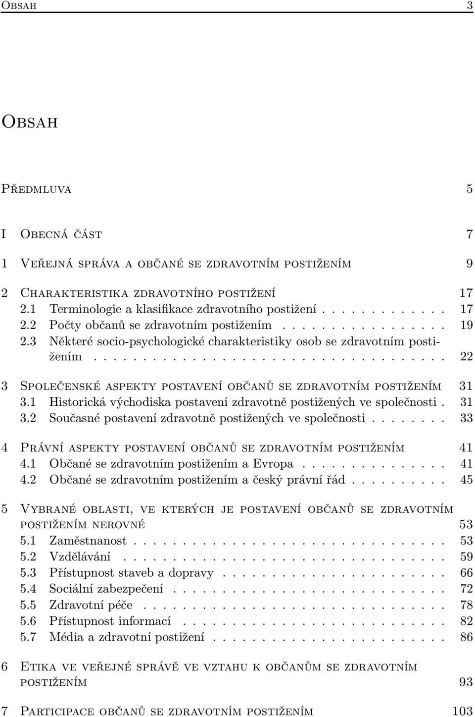 1 Historická východiska postavení zdravotně postižených ve společnosti. 31 3.2 Současné postavení zdravotně postižených ve společnosti.