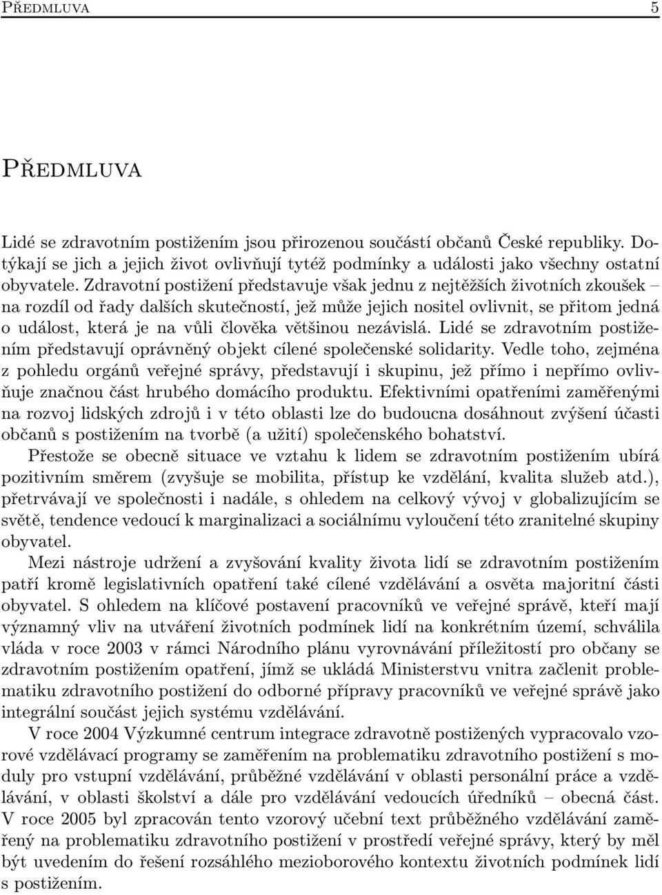 většinou nezávislá. Lidé se zdravotním postižením představují oprávněný objekt cílené společenské solidarity.