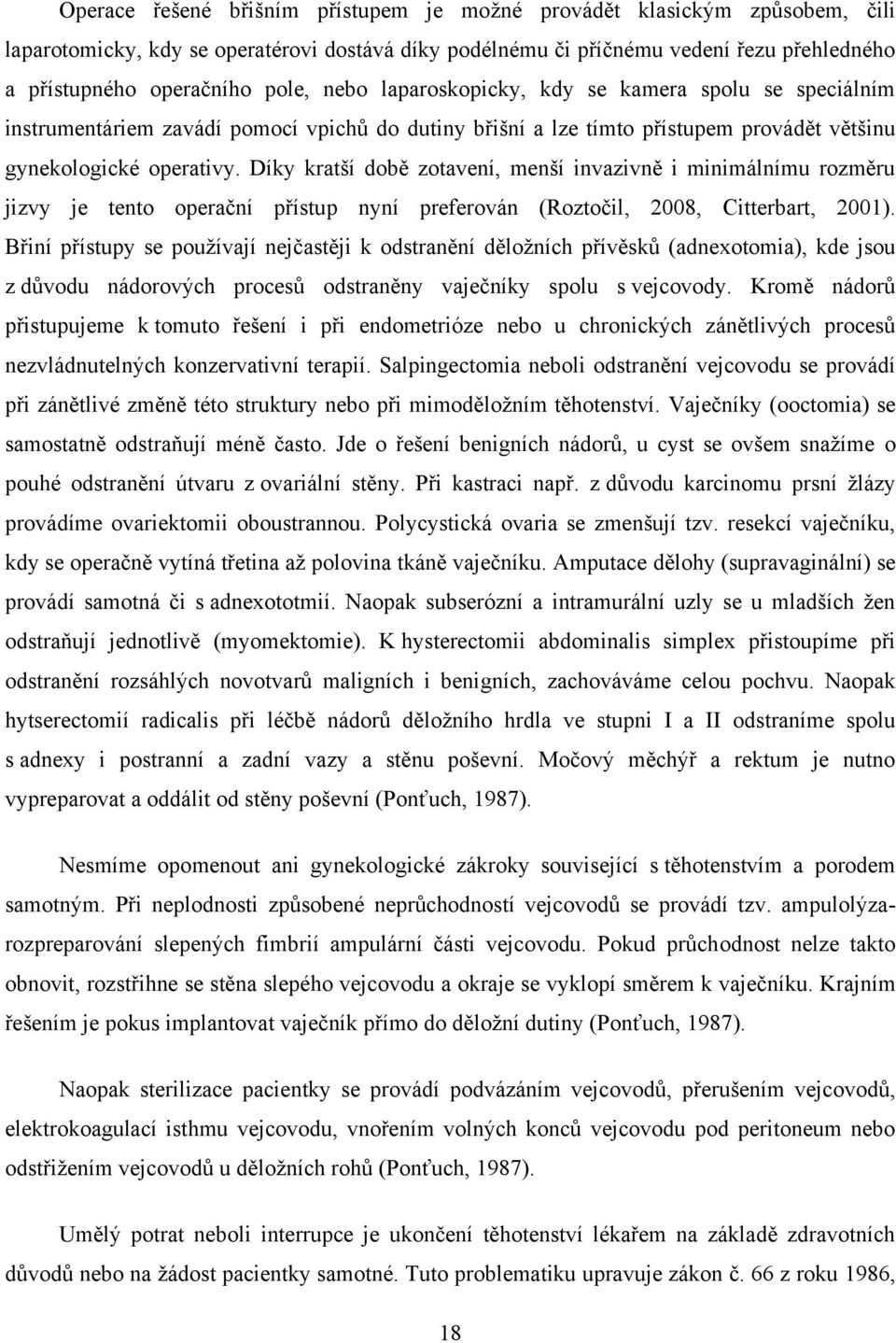 Díky kratší době zotavení, menší invazivně i minimálnímu rozměru jizvy je tento operační přístup nyní preferován (Roztočil, 2008, Citterbart, 2001).