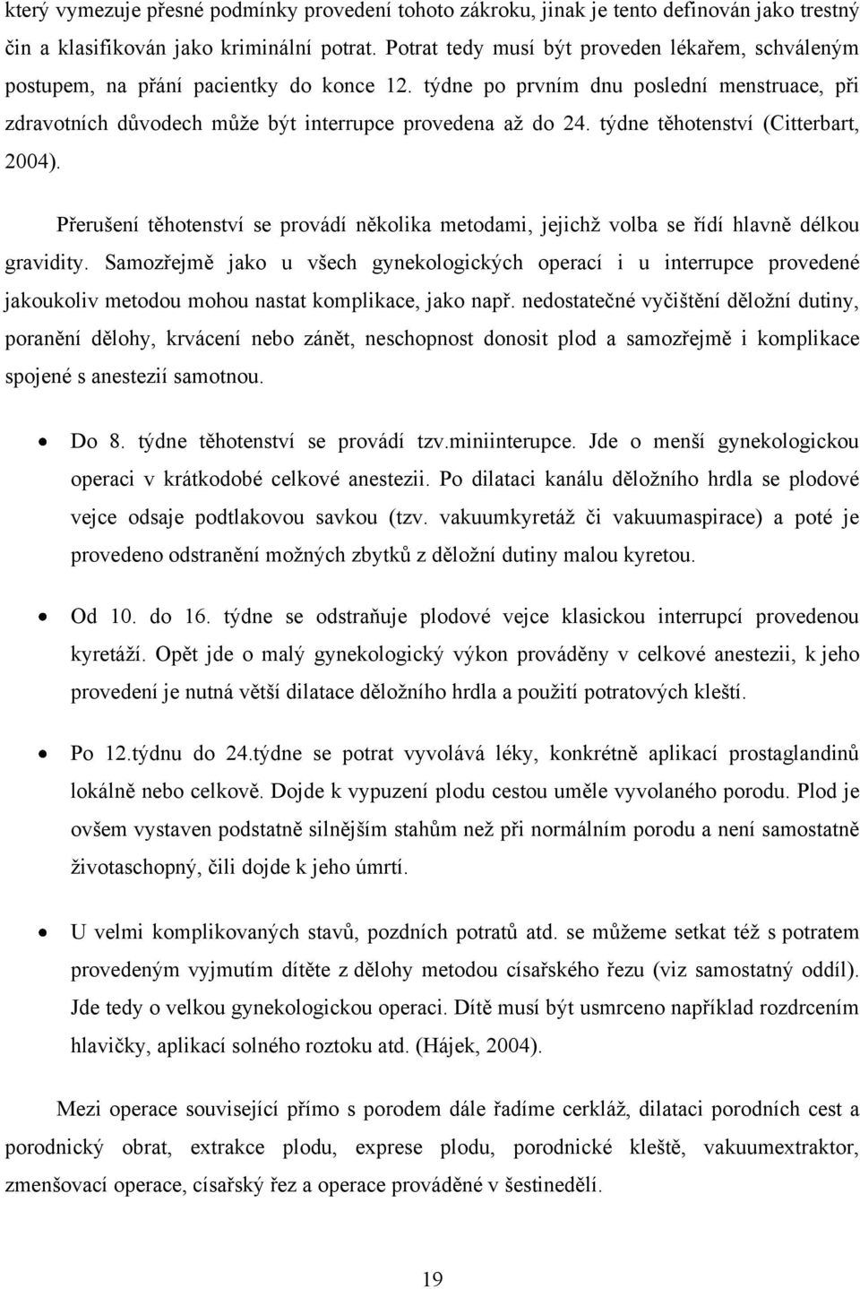 týdne těhotenství (Citterbart, 2004). Přerušení těhotenství se provádí několika metodami, jejichţ volba se řídí hlavně délkou gravidity.