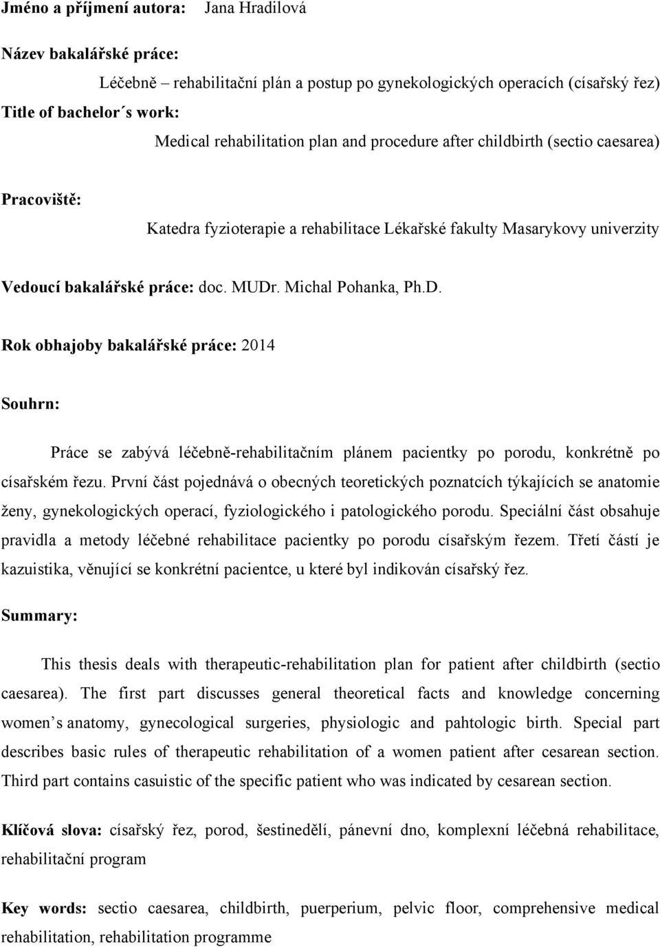 . Michal Pohanka, Ph.D. Rok obhajoby bakalářské práce: 2014 Souhrn: Práce se zabývá léčebně-rehabilitačním plánem pacientky po porodu, konkrétně po císařském řezu.