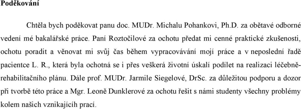 řadě pacientce L. R., která byla ochotná se i přes veškerá ţivotní úskalí podílet na realizaci léčebněrehabilitačního plánu. Dále prof. MUDr.