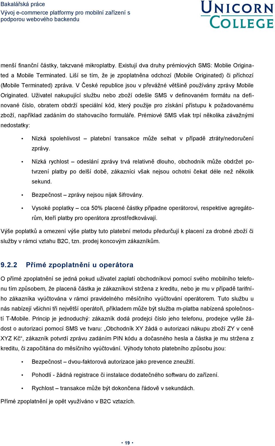 Uživatel nakupující službu nebo zboží odešle SMS v definovaném formátu na definované číslo, obratem obdrží speciální kód, který použije pro získání přístupu k požadovanému zboží, například zadáním do