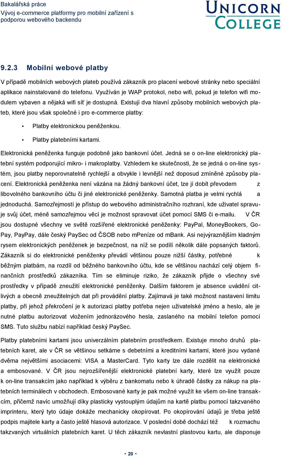 Existují dva hlavní způsoby mobilních webových plateb, které jsou však společné i pro e-commerce platby: Platby elektronickou peněženkou. Platby platebními kartami.