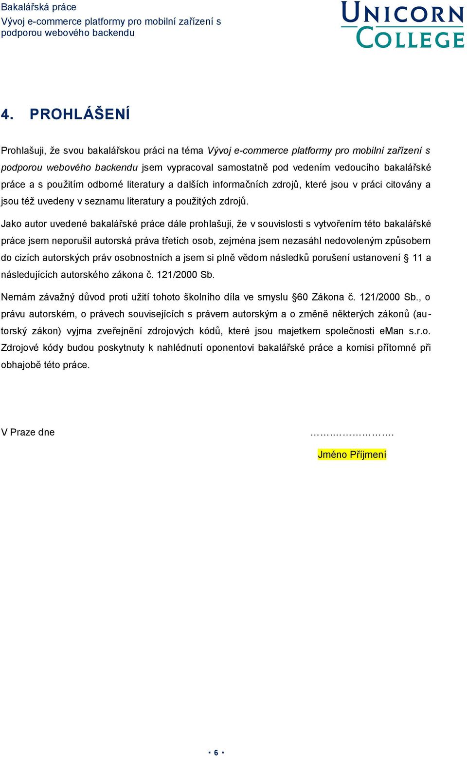 Jako autor uvedené bakalářské práce dále prohlašuji, že v souvislosti s vytvořením této bakalářské práce jsem neporušil autorská práva třetích osob, zejména jsem nezasáhl nedovoleným způsobem do