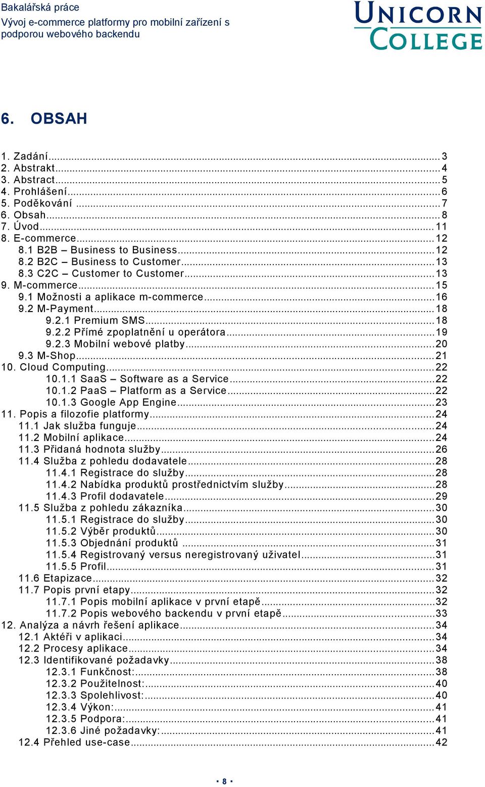 ..20 9.3 M-Shop... 21 10. Cloud Computing... 22 10.1.1 SaaS Software as a Service...22 10.1.2 PaaS Platform as a Service...22 10.1.3 Google App Engine... 23 11. Popis a filozofie platformy... 24 11.