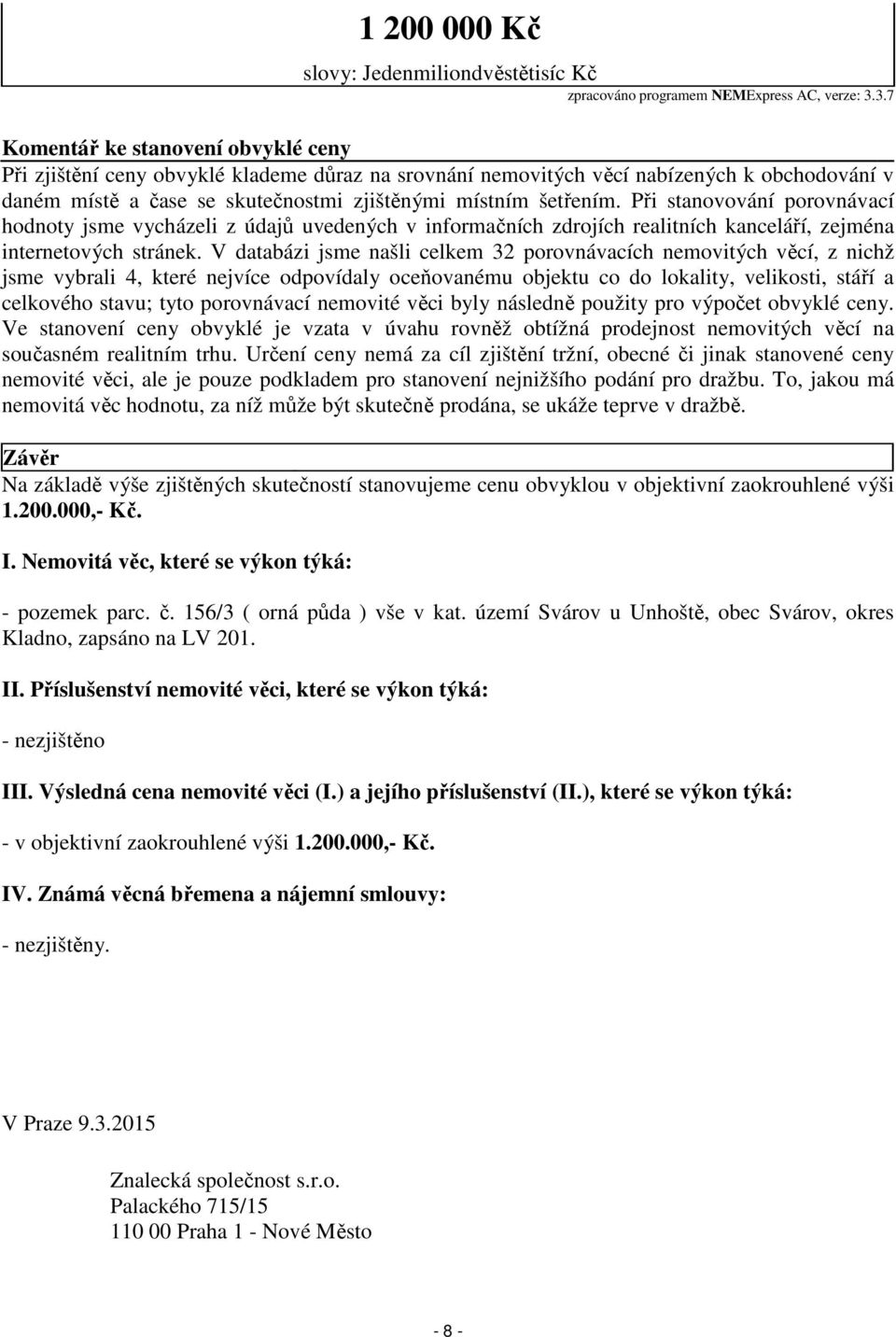 Při stanovování porovnávací hodnoty jsme vycházeli z údajů uvedených v informačních zdrojích realitních kanceláří, zejména internetových stránek.