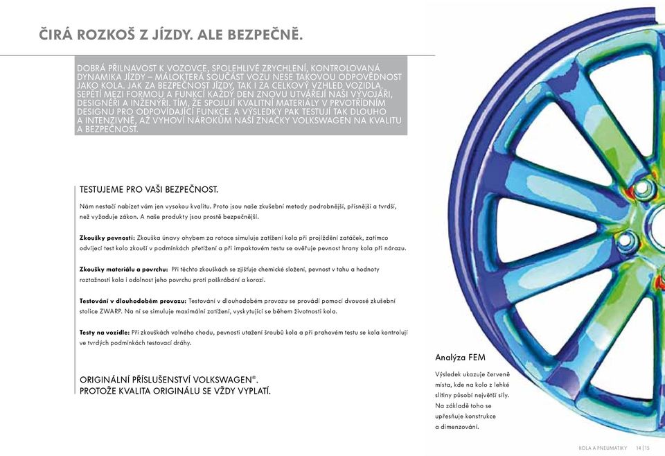 Tím, že spojují kvalitní materiály v prvotřídním DESIGNU pro odpovídající funkce. A výsledky pak testují tak dlouho a intenzivně, až vyhoví nárokům naší značky VolkswAGEN na kvalitu a bezpečnost.