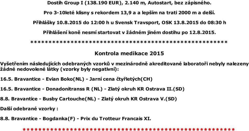 5. Bravantice - Evian Boko(NL) - Jarní cena čtyřletých(ch) 16.5. Bravantice - Donadonitranss R (NL) - Zlatý okruh KR Ostrava II.(SD) 8.