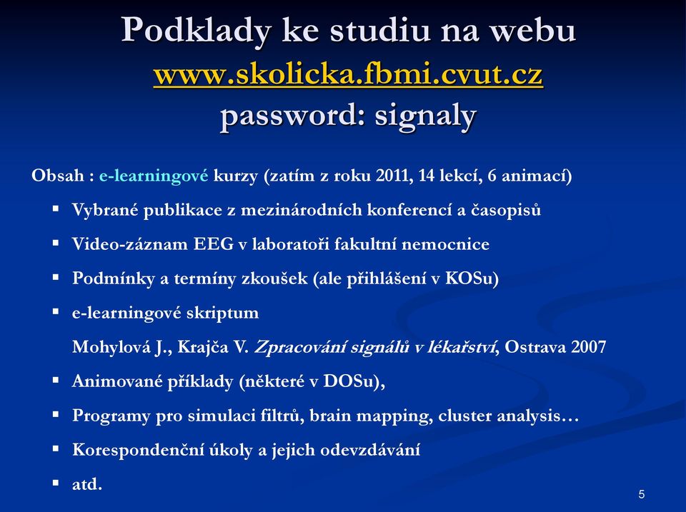 konferencí a časopisů Video-záznam EEG v laboratoři fakultní nemocnice Podmínky a termíny zkoušek (ale přihlášení v KOSu)