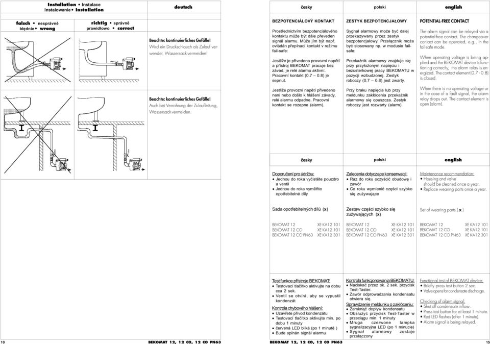 ovládán pøepínací kontakt v režimu fail-safe: Jestliže je pøivedeno provozní napìtí a pøístroj BEKOMAT pracuje bez závad, je relé alarmu aktivní. Pracovní kontakt (0.7 0.8) je sepnut.