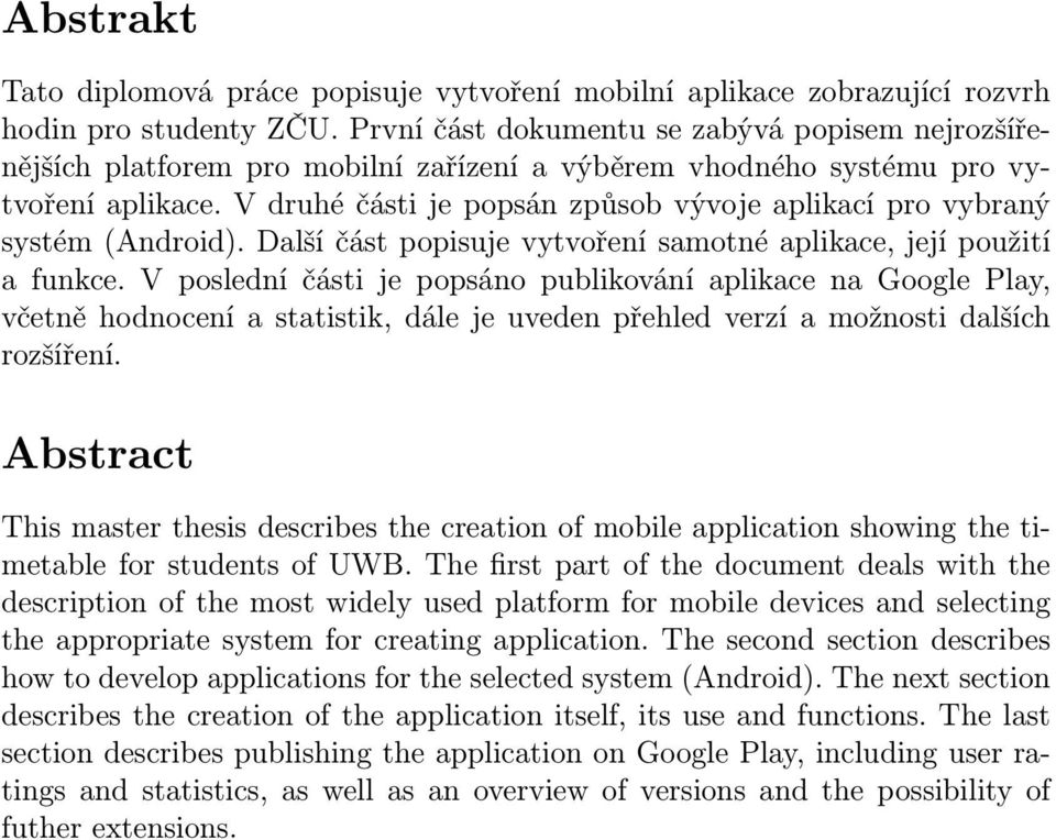 V druhé části je popsán způsob vývoje aplikací pro vybraný systém (Android). Další část popisuje vytvoření samotné aplikace, její použití a funkce.