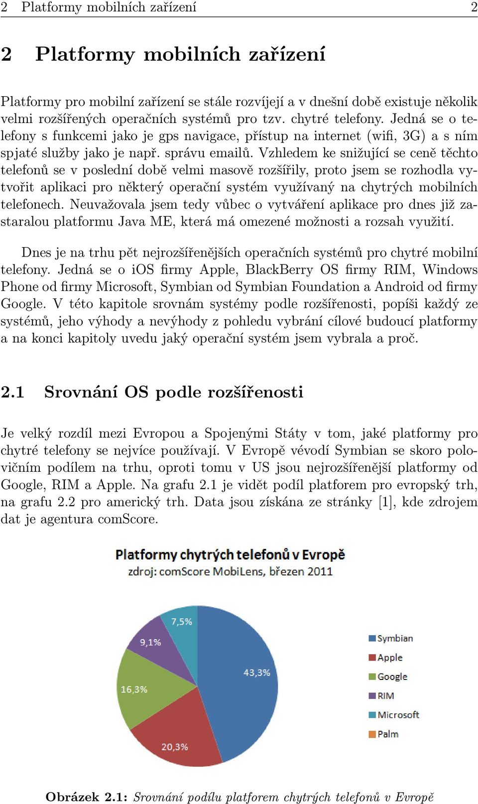 Vzhledem ke snižující se ceně těchto telefonů se v poslední době velmi masově rozšířily, proto jsem se rozhodla vytvořit aplikaci pro některý operační systém využívaný na chytrých mobilních