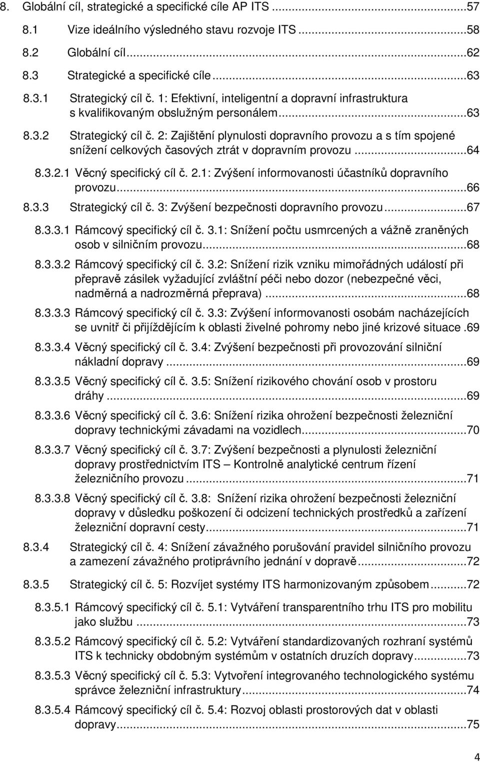 2: Zajištění plynulosti dopravního provozu a s tím spojené snížení celkových časových ztrát v dopravním provozu...64 8.3.2.1 Věcný specifický cíl č. 2.