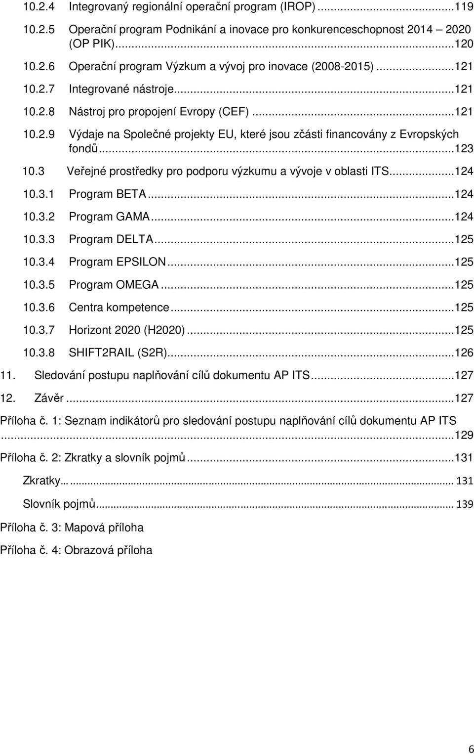 3 Veřejné prostředky pro podporu výzkumu a vývoje v oblasti ITS... 124 10.3.1 Program BETA... 124 10.3.2 Program GAMA... 124 10.3.3 Program DELTA... 125 10.3.4 Program EPSILON... 125 10.3.5 Program OMEGA.