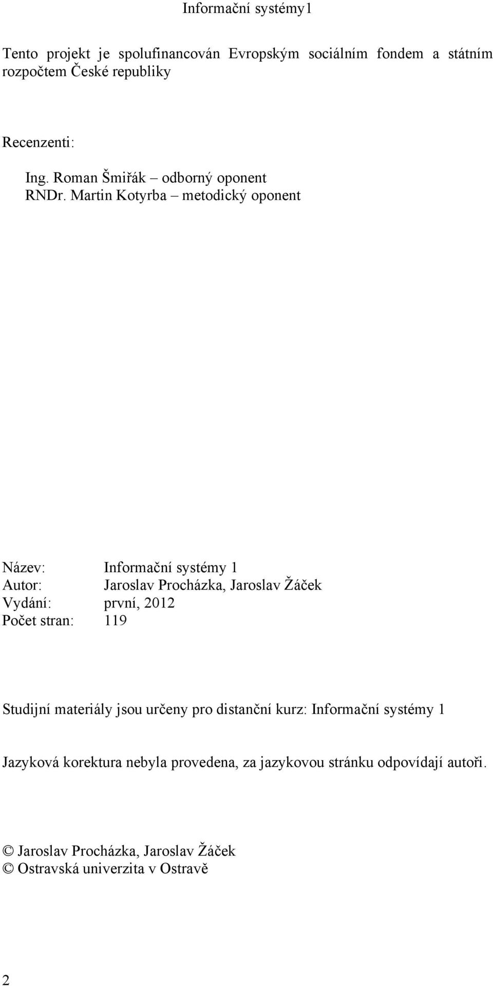 Martin Kotyrba metodický oponent Název: Informační systémy 1 Autor: Jaroslav Procházka, Jaroslav Žáček Vydání: první, 2012