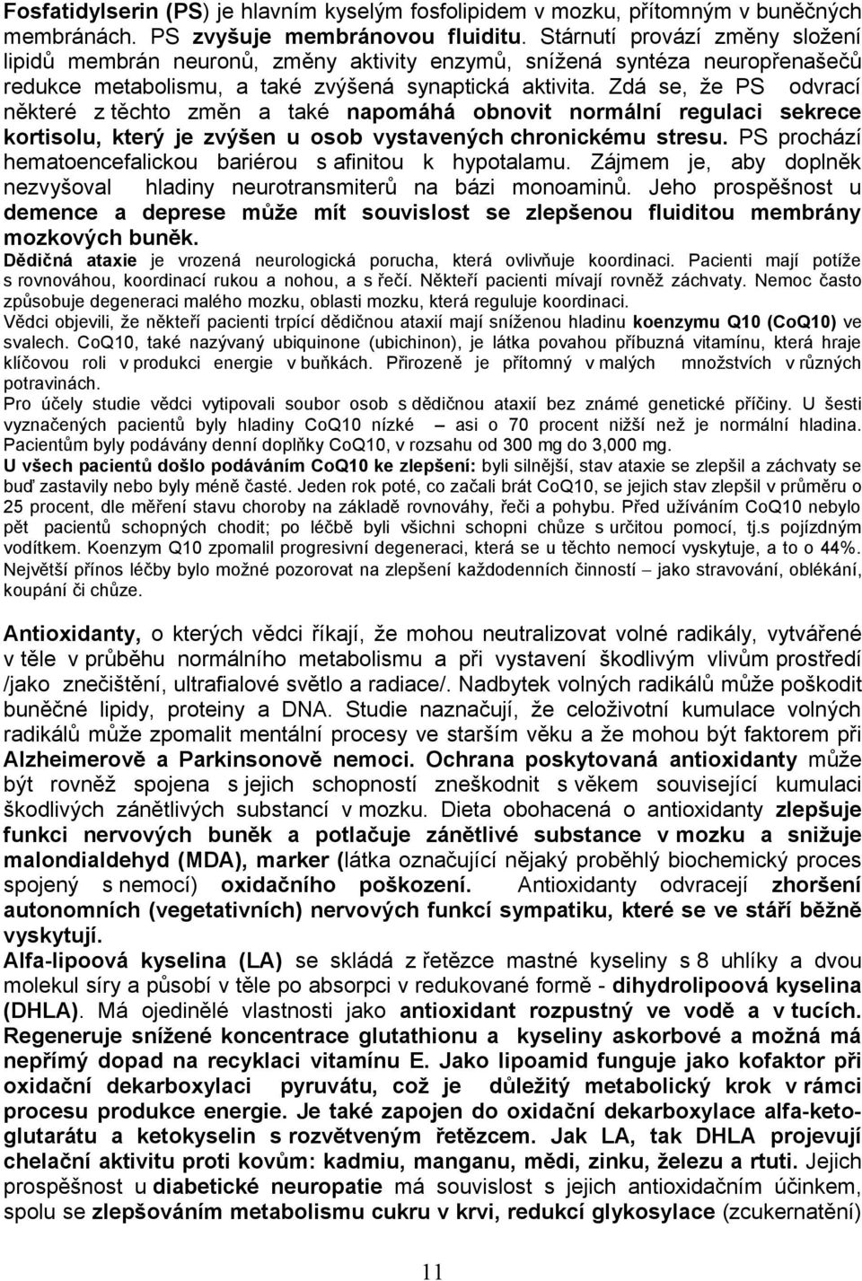 Zdá se, že PS odvrací některé z těchto změn a také napomáhá obnovit normální regulaci sekrece kortisolu, který je zvýšen u osob vystavených chronickému stresu.