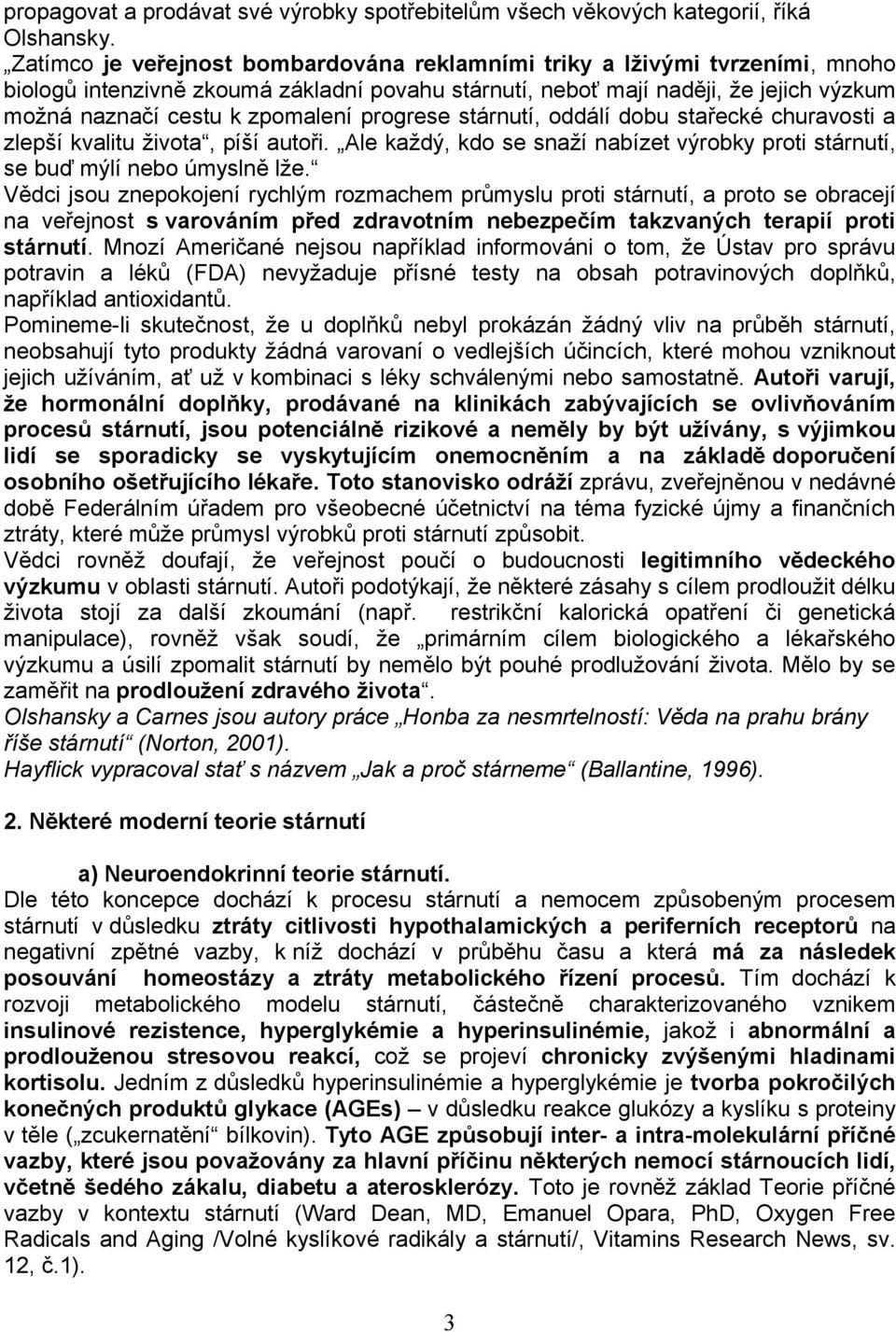 progrese stárnutí, oddálí dobu stařecké churavosti a zlepší kvalitu života, píší autoři. Ale každý, kdo se snaží nabízet výrobky proti stárnutí, se buď mýlí nebo úmyslně lže.