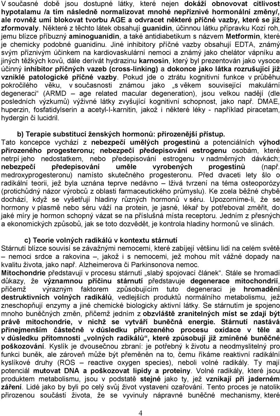 Některé z těchto látek obsahují guanidin, účinnou látku přípravku Kozí roh, jemu blízce příbuzný aminoguanidin, a také antidiabetikum s názvem Metformin, které je chemicky podobné guanidinu.