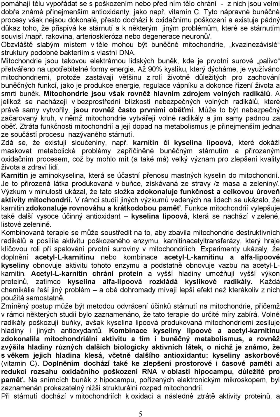 /např. rakovina, arterioskleróza nebo degenerace neuronů/. Obzvláště slabým místem v těle mohou být buněčné mitochondrie, kvazinezávislé struktury podobné bakteriím s vlastní DNA.